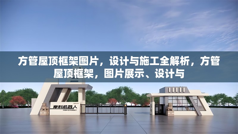 方管屋頂框架圖片，設(shè)計(jì)與施工全解析，方管屋頂框架，圖片展示、設(shè)計(jì)與