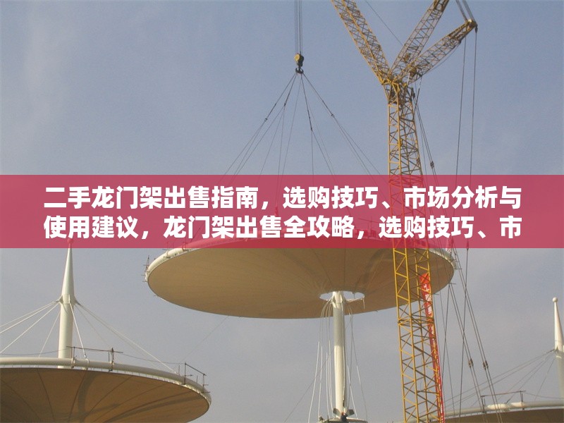 二手龍門架出售指南，選購技巧、市場分析與使用建議，龍門架出售全攻略，選購技巧、市場分析及使用建議 行業(yè)新聞