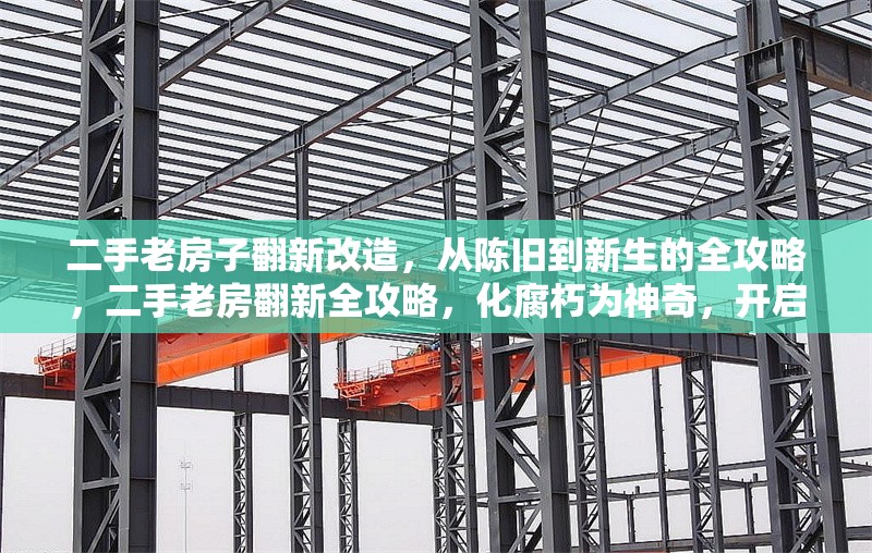 二手老房子翻新改造，從陳舊到新生的全攻略，二手老房翻新全攻略，化腐朽為神奇，開啟全新 行業(yè)新聞