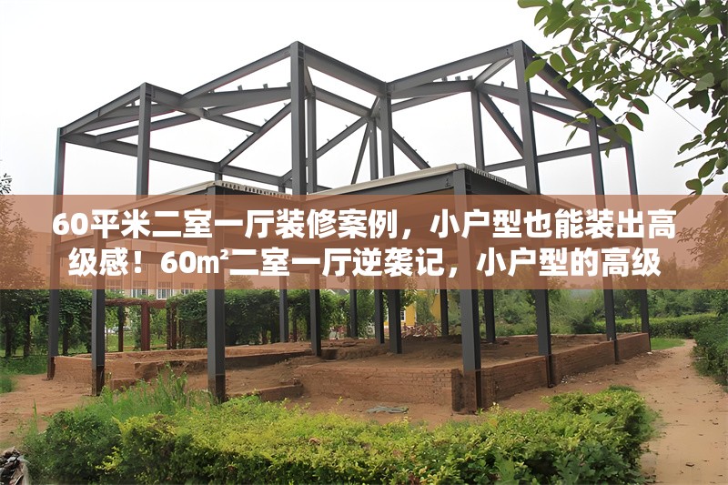 60平米二室一廳裝修案例，小戶型也能裝出高級感！60㎡二室一廳逆襲記，小戶型的高級 行業(yè)新聞