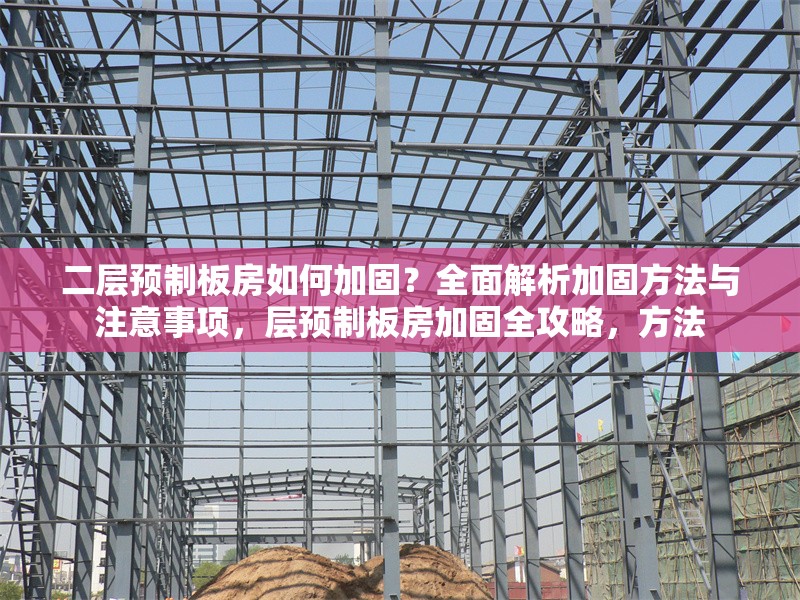 二層預(yù)制板房如何加固？全面解析加固方法與注意事項(xiàng)，層預(yù)制板房加固全攻略，方法 行業(yè)新聞