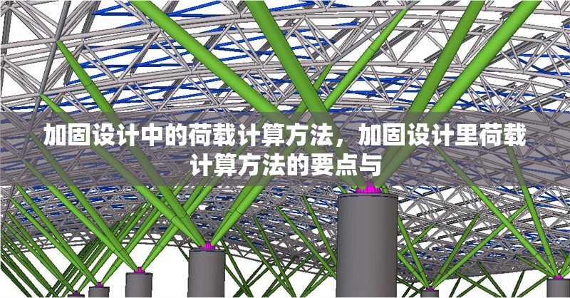 加固設計中的荷載計算方法，加固設計里荷載計算方法的要點與
