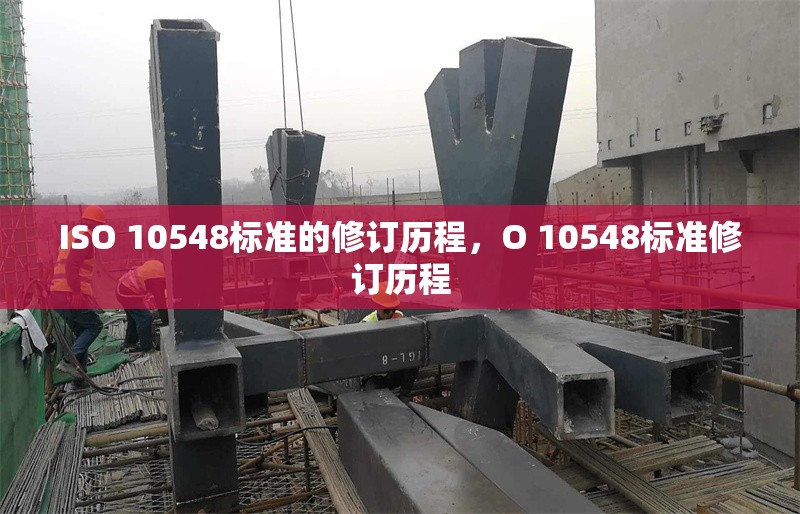 ISO 10548標(biāo)準(zhǔn)的修訂歷程，O 10548標(biāo)準(zhǔn)修訂歷程
