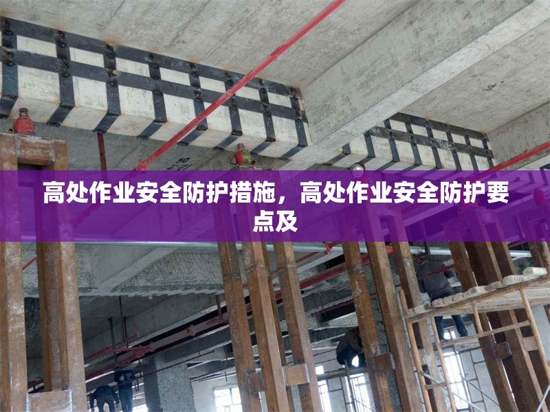 高處作業(yè)安全防護措施，高處作業(yè)安全防護要點及
