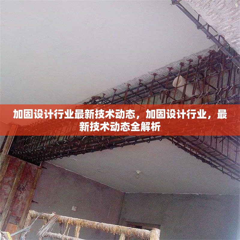 加固設(shè)計(jì)行業(yè)最新技術(shù)動(dòng)態(tài)，加固設(shè)計(jì)行業(yè)，最新技術(shù)動(dòng)態(tài)全解析