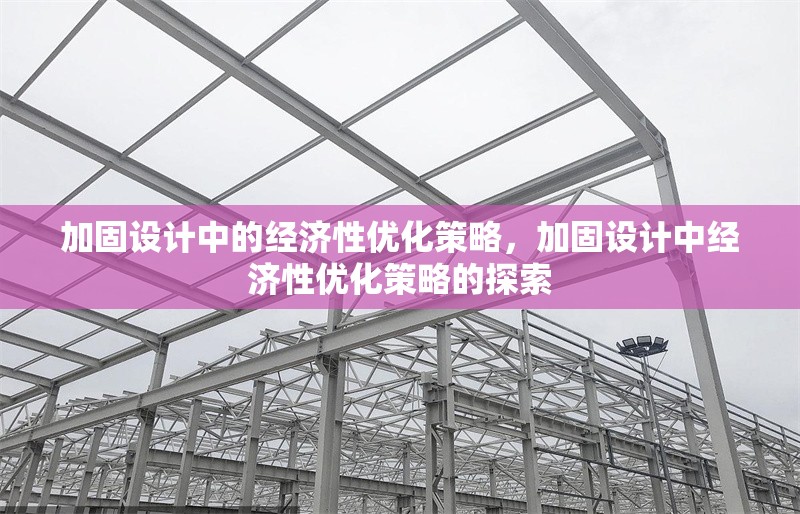 加固設(shè)計中的經(jīng)濟性優(yōu)化策略，加固設(shè)計中經(jīng)濟性優(yōu)化策略的探索