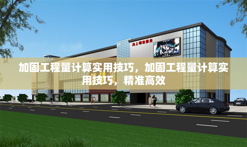 加固工程量計算實用技巧，加固工程量計算實用技巧，精準(zhǔn)高效