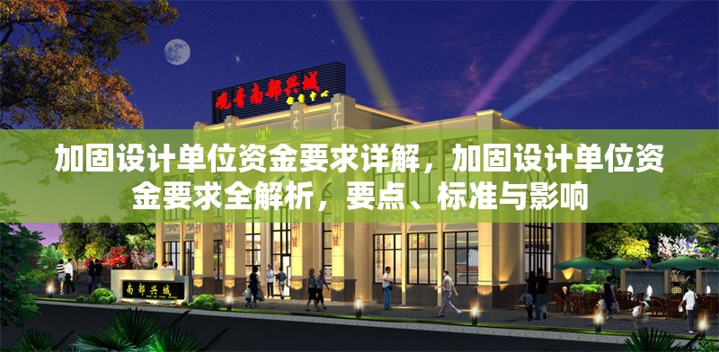 加固設(shè)計(jì)單位資金要求詳解，加固設(shè)計(jì)單位資金要求全解析，要點(diǎn)、標(biāo)準(zhǔn)與影響