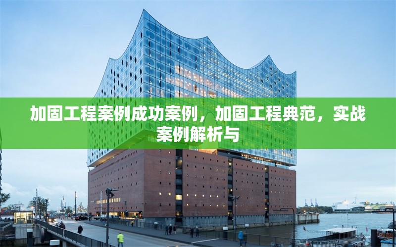 加固工程案例成功案例，加固工程典范，實戰(zhàn)案例解析與