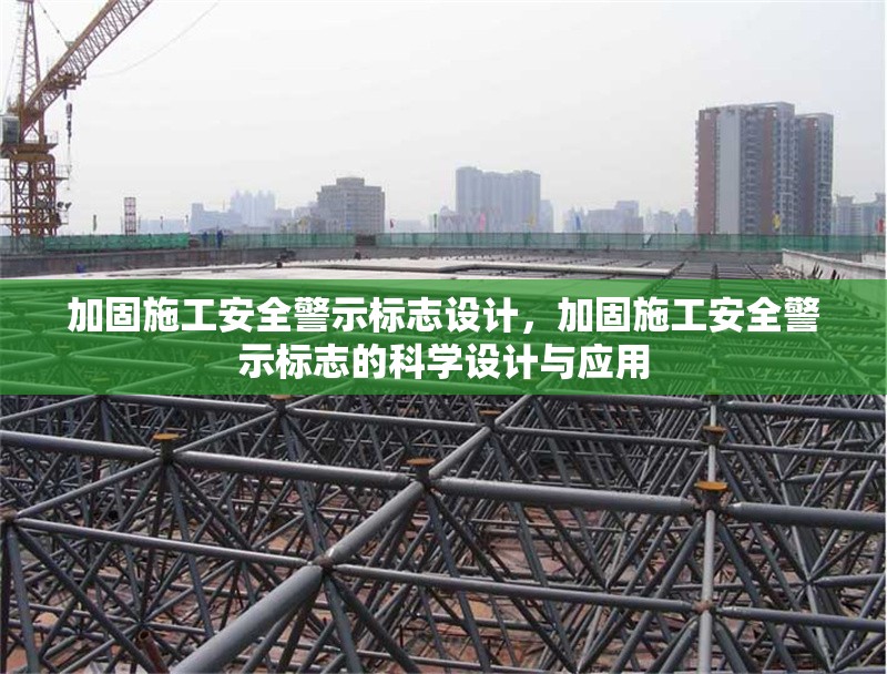 加固施工安全警示標志設計，加固施工安全警示標志的科學設計與應用