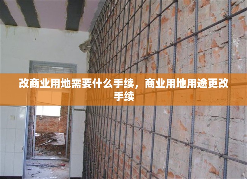 改商業(yè)用地需要什么手續(xù)，商業(yè)用地用途更改手續(xù)