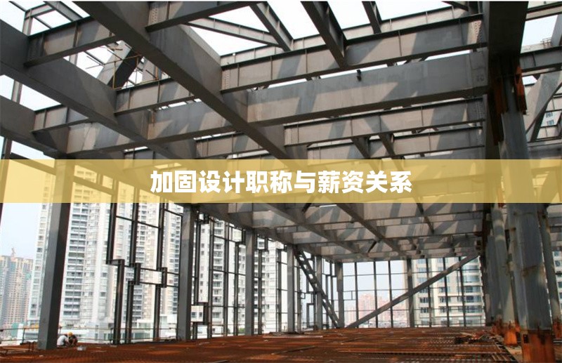 加固設(shè)計職稱與薪資關(guān)系
