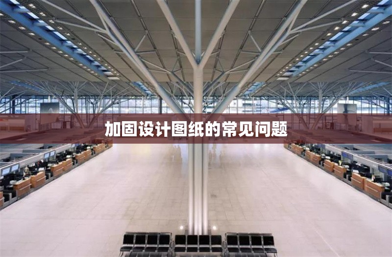 加固設(shè)計圖紙的常見問題
