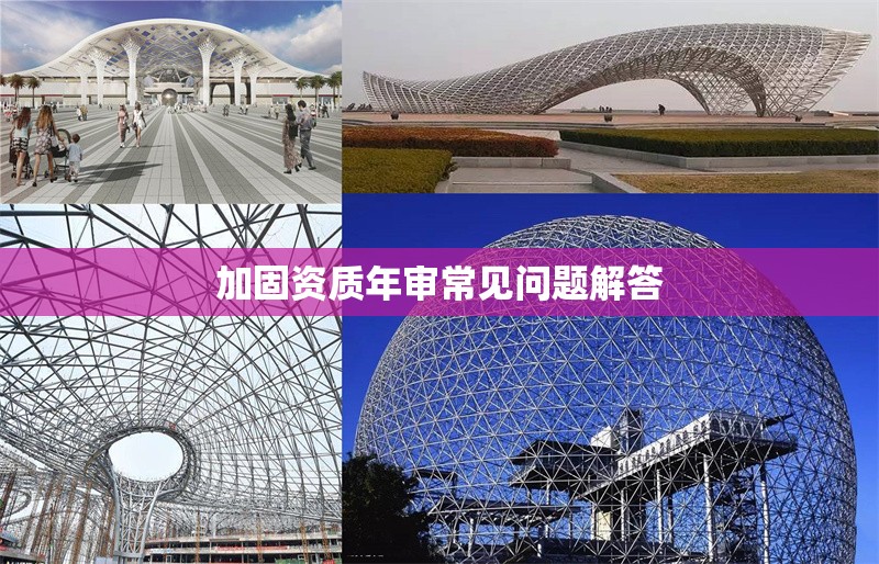 加固資質(zhì)年審常見問題解答