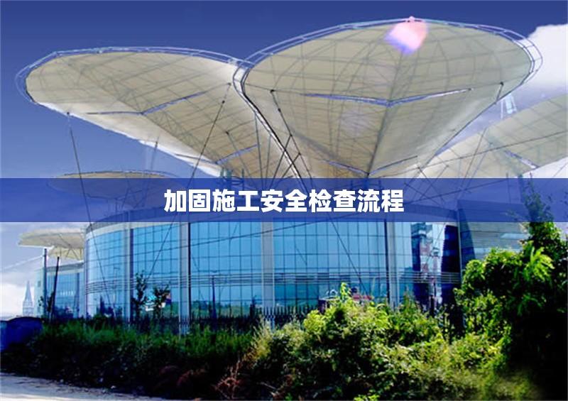 加固施工安全檢查流程 行業(yè)新聞 第1張