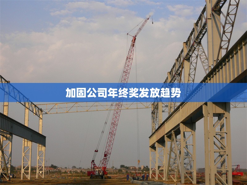 加固公司年終獎發(fā)放趨勢