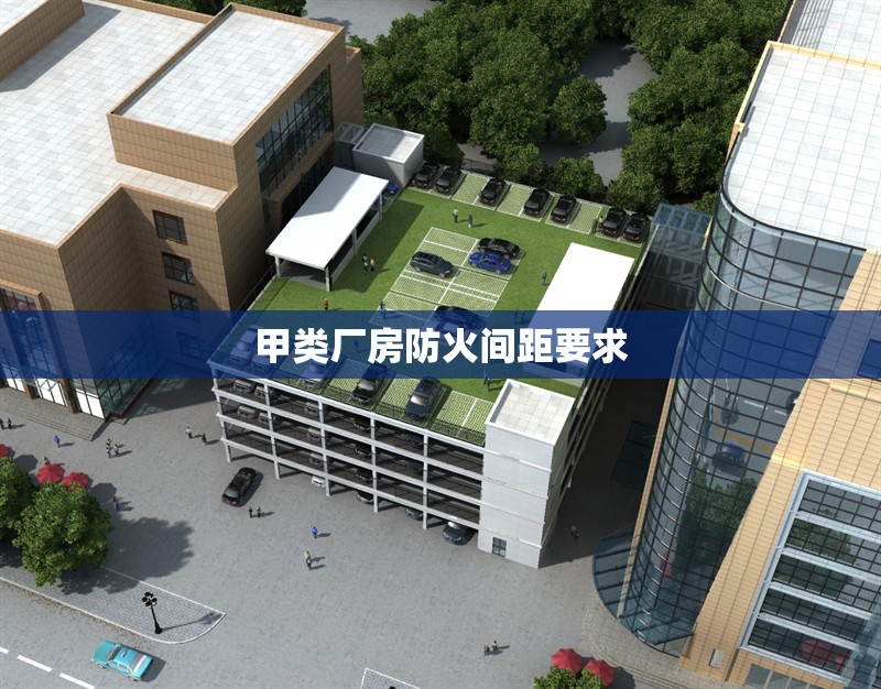 甲類廠房防火間距要求 行業(yè)新聞 第1張