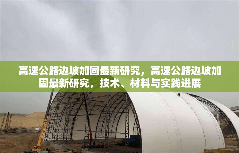 高速公路邊坡加固最新研究，高速公路邊坡加固最新研究，技術(shù)、材料與實(shí)踐進(jìn)展