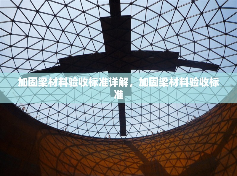 加固梁材料驗收標準詳解，加固梁材料驗收標準