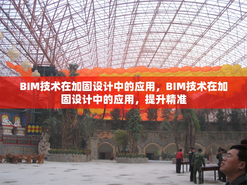 BIM技術在加固設計中的應用，BIM技術在加固設計中的應用，提升精準