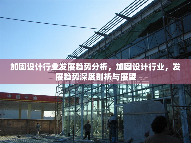 加固設(shè)計(jì)行業(yè)發(fā)展趨勢分析，加固設(shè)計(jì)行業(yè)，發(fā)展趨勢深度剖析與展望
