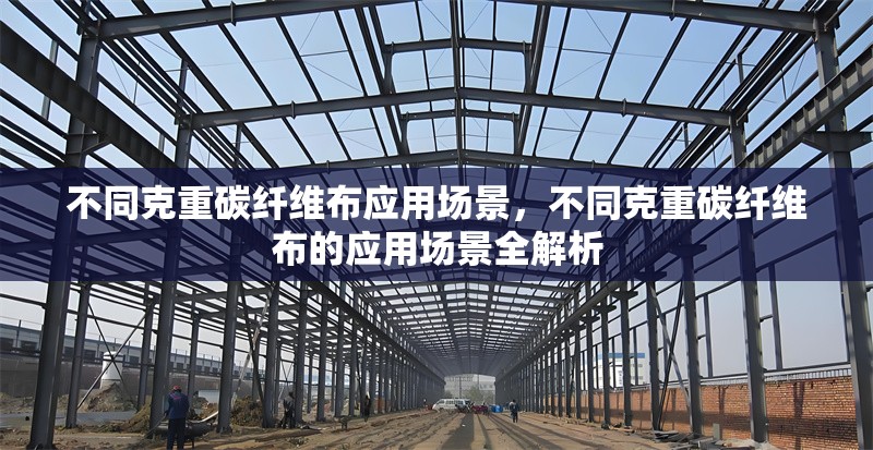不同克重碳纖維布應用場景，不同克重碳纖維布的應用場景全解析
