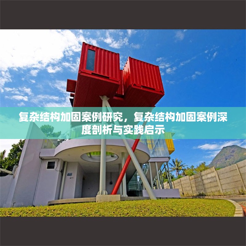 復(fù)雜結(jié)構(gòu)加固案例研究，復(fù)雜結(jié)構(gòu)加固案例深度剖析與實踐啟示 行業(yè)新聞 第1張