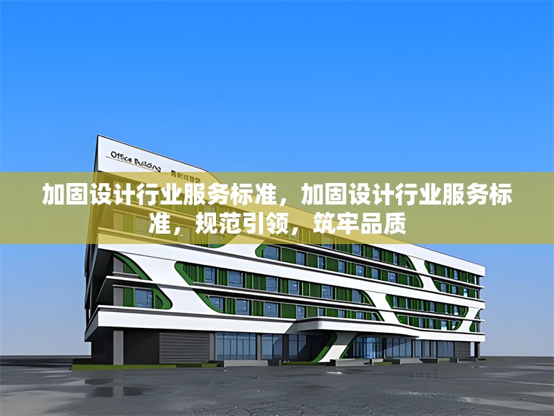 加固設(shè)計行業(yè)服務(wù)標(biāo)準(zhǔn)，加固設(shè)計行業(yè)服務(wù)標(biāo)準(zhǔn)，規(guī)范引領(lǐng)，筑牢品質(zhì) 行業(yè)新聞 第1張