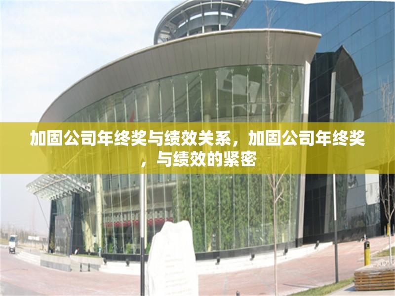加固公司年終獎(jiǎng)與績(jī)效關(guān)系，加固公司年終獎(jiǎng)，與績(jī)效的緊密 行業(yè)新聞 第1張