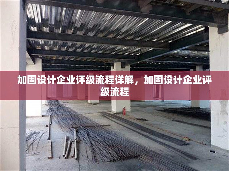 加固設(shè)計(jì)企業(yè)評級流程詳解，加固設(shè)計(jì)企業(yè)評級流程