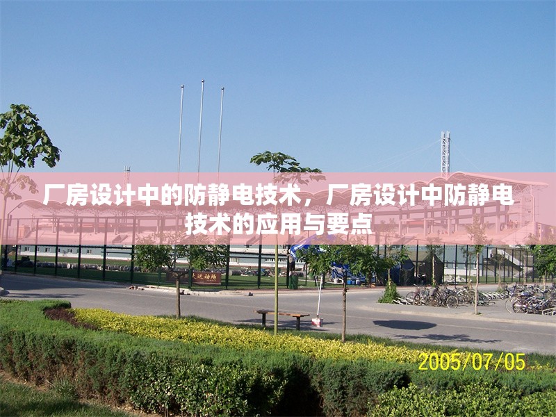 廠房設(shè)計(jì)中的防靜電技術(shù)，廠房設(shè)計(jì)中防靜電技術(shù)的應(yīng)用與要點(diǎn)