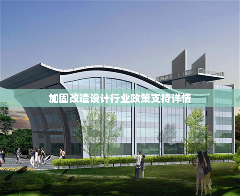 加固改造設(shè)計行業(yè)政策支持詳情