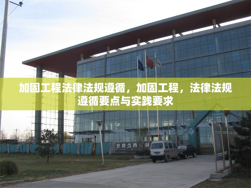 加固工程法律法規(guī)遵循，加固工程，法律法規(guī)遵循要點與實踐要求