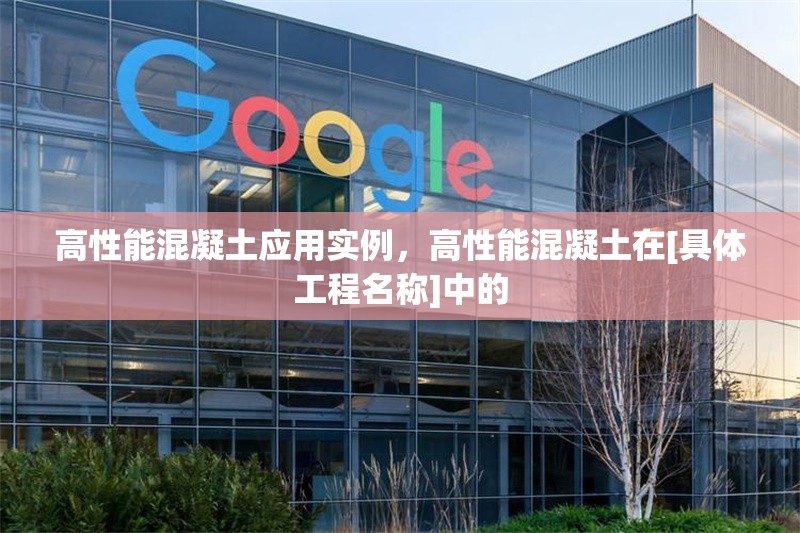高性能混凝土應(yīng)用實(shí)例，高性能混凝土在[具體工程名稱]中的