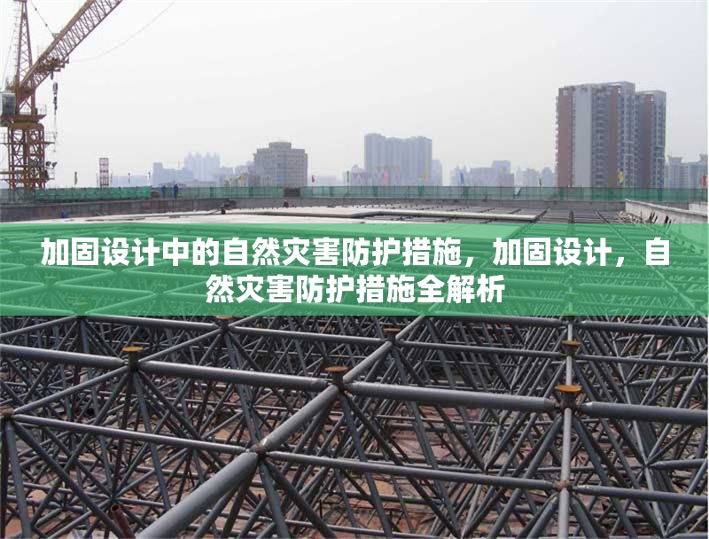 加固設(shè)計(jì)中的自然災(zāi)害防護(hù)措施，加固設(shè)計(jì)，自然災(zāi)害防護(hù)措施全解析