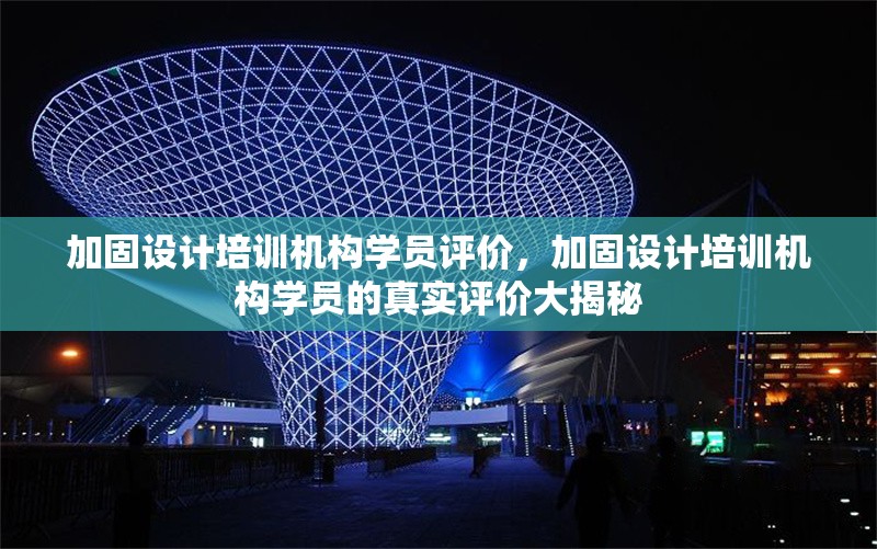 加固設(shè)計(jì)培訓(xùn)機(jī)構(gòu)學(xué)員評(píng)價(jià)，加固設(shè)計(jì)培訓(xùn)機(jī)構(gòu)學(xué)員的真實(shí)評(píng)價(jià)大揭秘 行業(yè)新聞 第6張