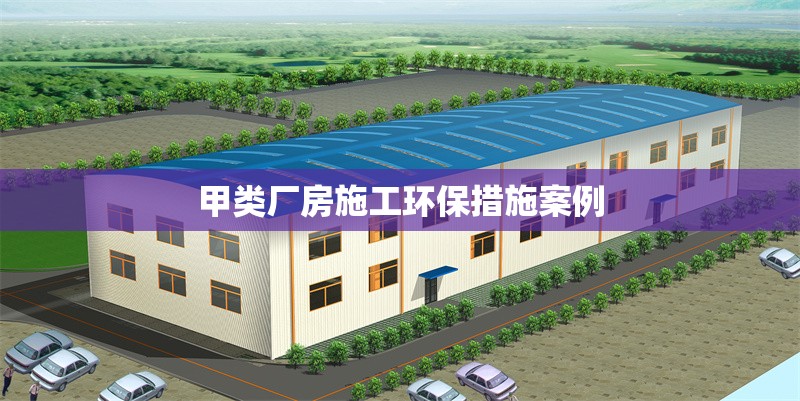 甲類廠房施工環(huán)保措施案例