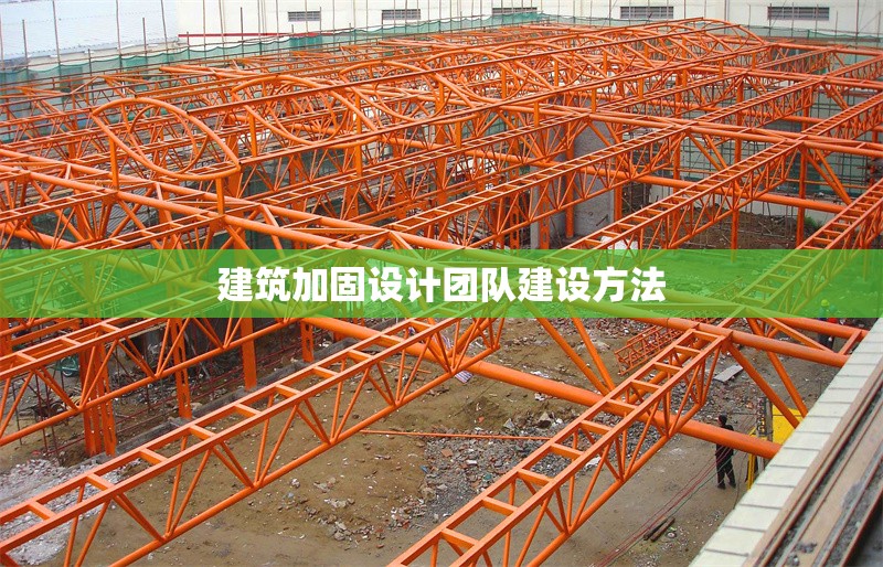 建筑加固設計團隊建設方法 行業(yè)新聞 第1張