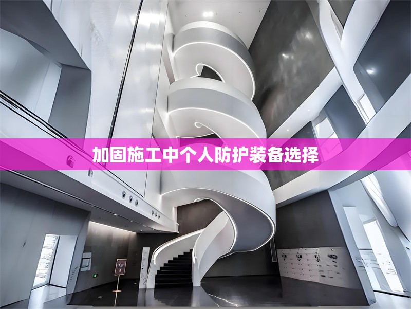 加固施工中個(gè)人防護(hù)裝備選擇