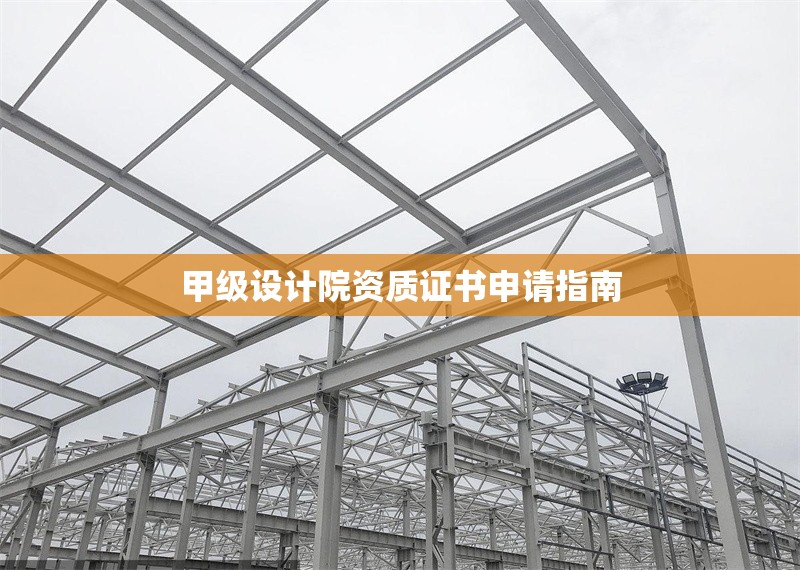 甲級設(shè)計院資質(zhì)證書申請指南