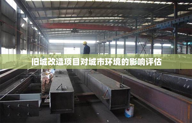 舊城改造項(xiàng)目對(duì)城市環(huán)境的影響評(píng)估 行業(yè)新聞