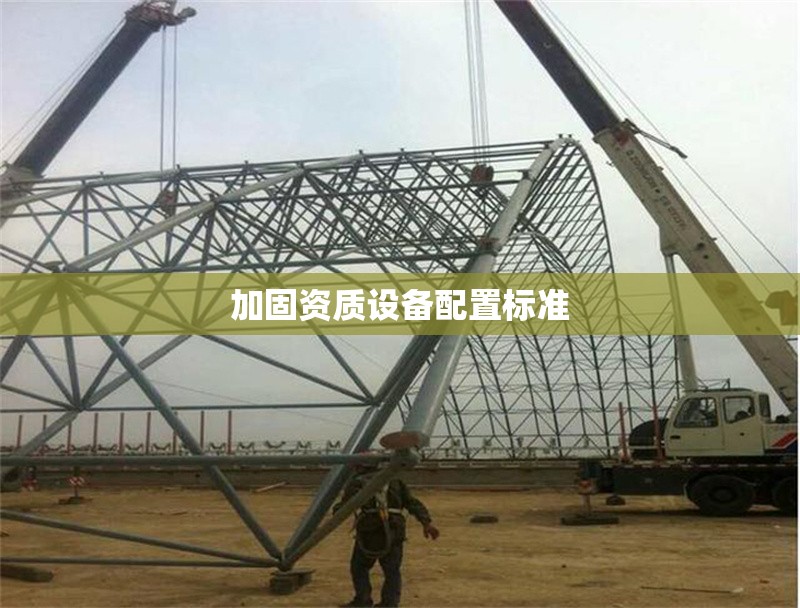 加固資質(zhì)設(shè)備配置標準