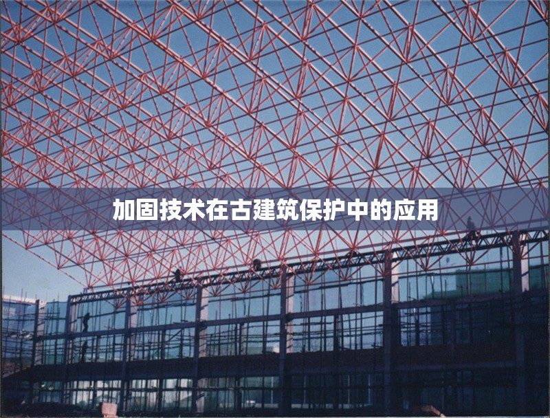 加固技術(shù)在古建筑保護(hù)中的應(yīng)用