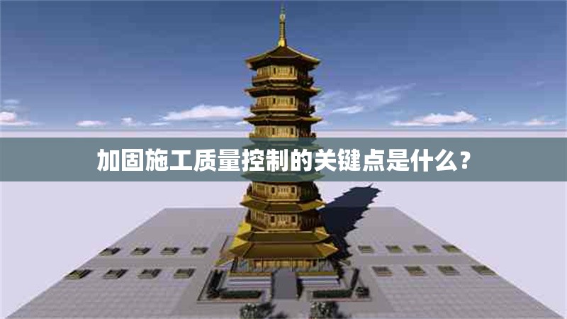加固施工質(zhì)量控制的關(guān)鍵點(diǎn)是什么？