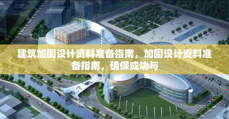 建筑加固設(shè)計(jì)資料準(zhǔn)備指南，加固設(shè)計(jì)資料準(zhǔn)備指南，確保成功與