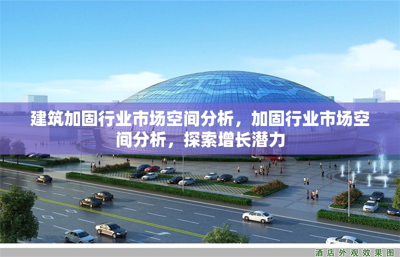 建筑加固行業(yè)市場空間分析，加固行業(yè)市場空間分析，探索增長潛力