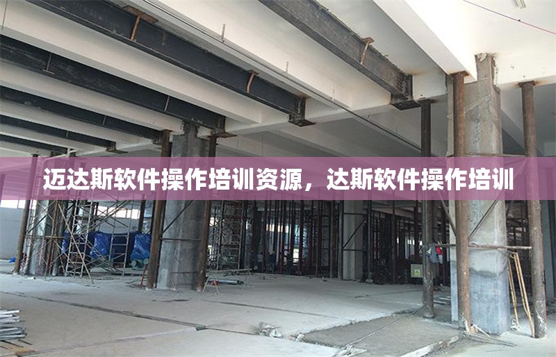 邁達(dá)斯軟件操作培訓(xùn)資源，達(dá)斯軟件操作培訓(xùn)