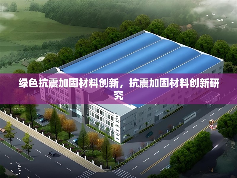 綠色抗震加固材料創(chuàng)新，抗震加固材料創(chuàng)新研究