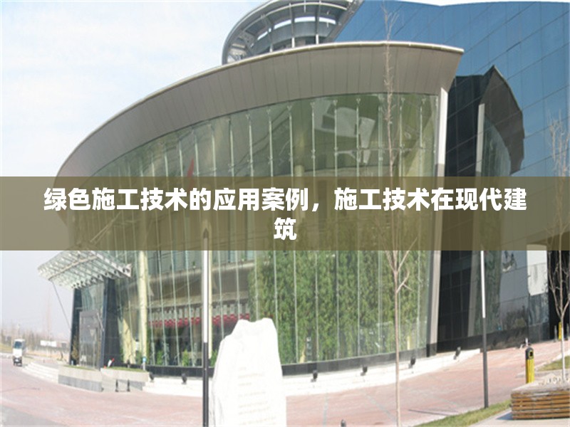 綠色施工技術(shù)的應(yīng)用案例，施工技術(shù)在現(xiàn)代建筑 行業(yè)新聞 第1張