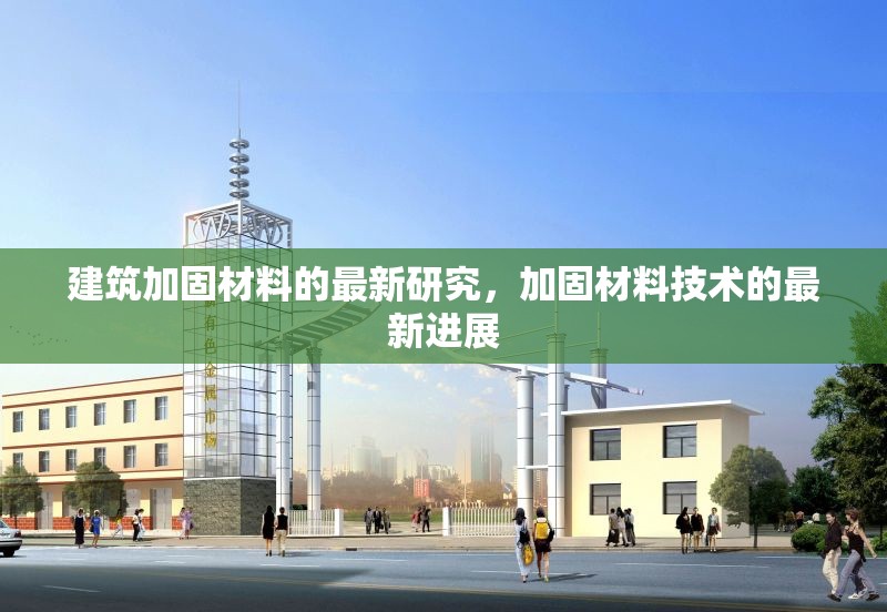 建筑加固材料的最新研究，加固材料技術(shù)的最新進(jìn)展
